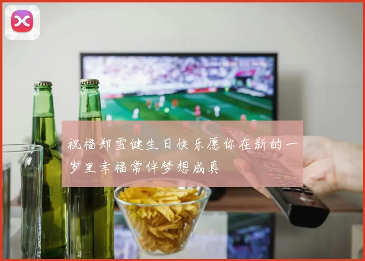 祝福郑雪健生日快乐愿你在新的一岁里幸福常伴梦想成真