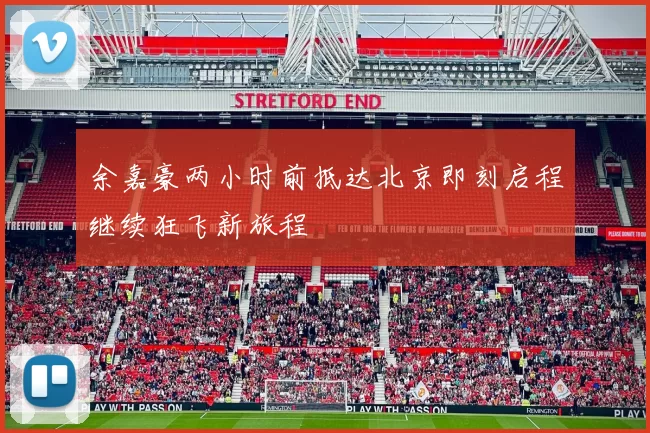 余嘉豪两小时前抵达北京即刻启程继续狂飞新旅程